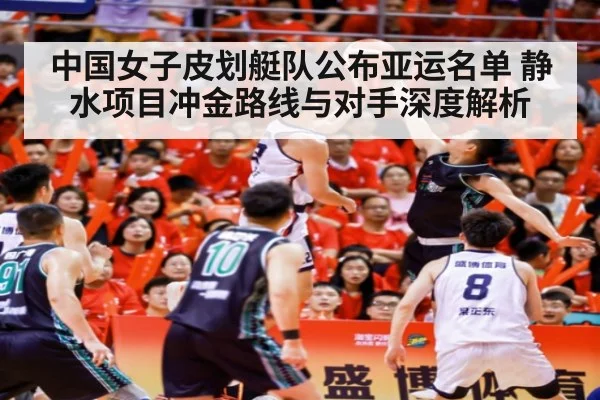 中国女子皮划艇队公布亚运名单 静水项目冲金路线与对手深度解析